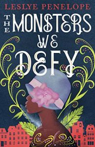 Cover of The Monsters We Defy. Dark smoky blue background, with a city block in red on the bottom. In the forefront is a young Black woman in profile wearing a violet cloche hat with a pink flower, and green vines are growing around her.