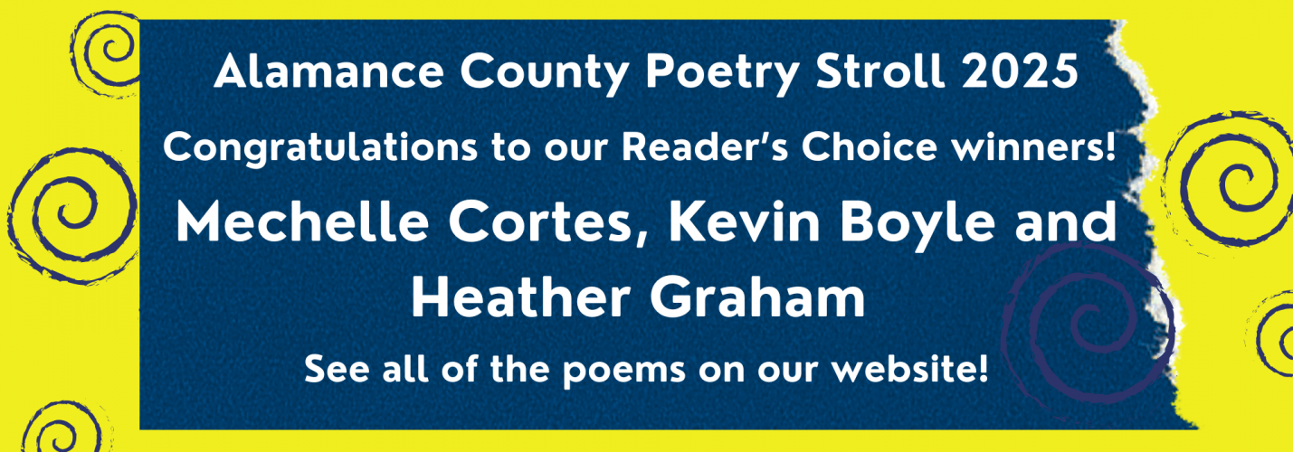 Alamance County Poetry Stroll 2025 Congratulations to our Reader's Choice winners! Mechelle Cortes, Kevin Boyle and Heather Graham. See all of the poems on our website!