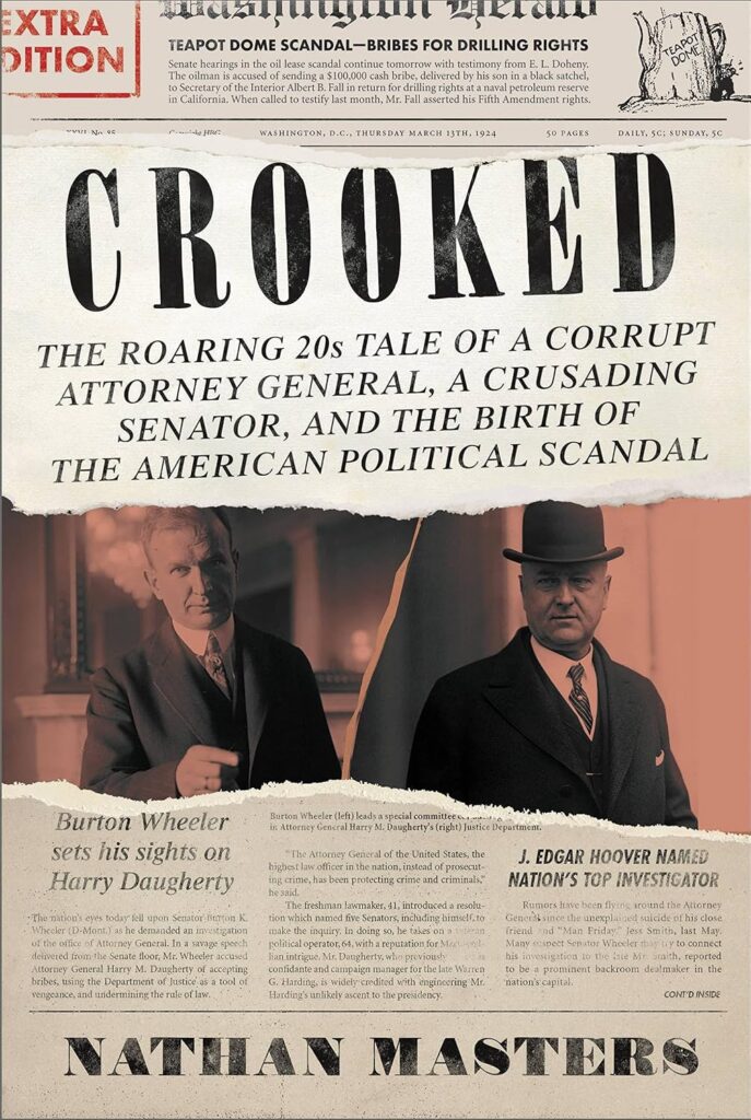 Cover of Crooked: The Roaring 20s Tale of a Corrupt Attorney General, A Crusading Senator, and the Birth of The American Political Scandal. The cover looks like a newspaper, with a section torn out. What shows through are two photos of men from the 1920s.