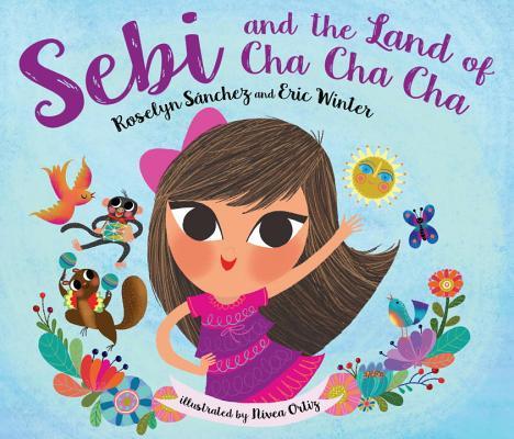 Cover of Sebi and the Land of Cha Cha Cha. Young Latine girl with a pink and purple dress and pink hair bow dances on the cover, surrounded by animals with maracas, birds, flowers, butterflies, and the sun.