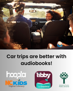 Car trips are better with audiobooks! Photo of family in car, driving down the road. Logos for hoopla, NC Kids Digital Library, and Libby, along with the Alamance County Public Libraries logo.