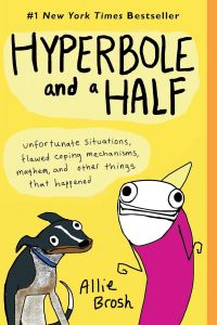 Cover of Hyperbole and a Half. Yellow cover with hand-drawn person and dog. Subtitle is "unfortunate situations, flawed coping mechanisms, mayhem, and other things that happened"
